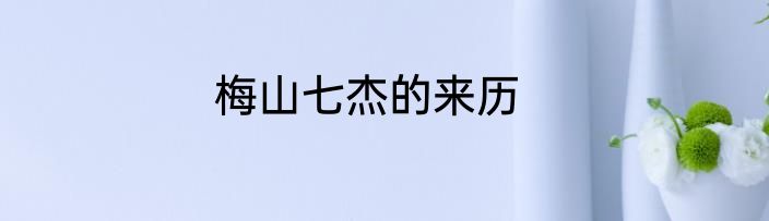 梅山七杰的来历