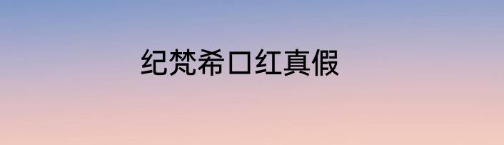 纪梵希口红真假