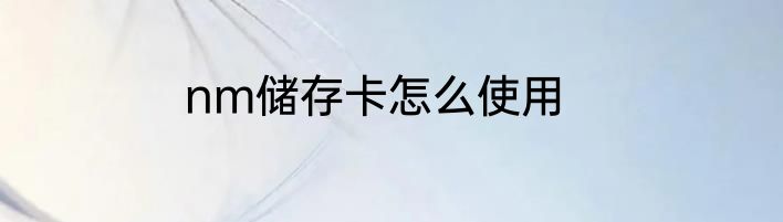 nm储存卡怎么使用