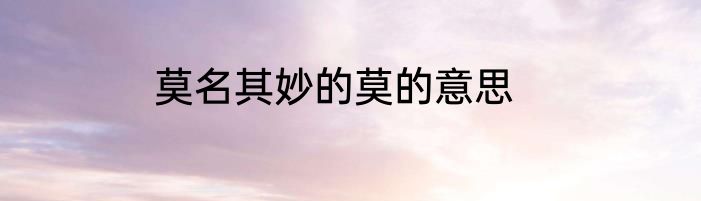 莫名其妙的莫的意思