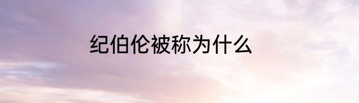 纪伯伦被称为什么