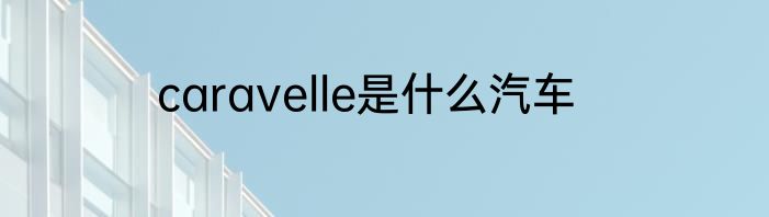 caravelle是什么汽车