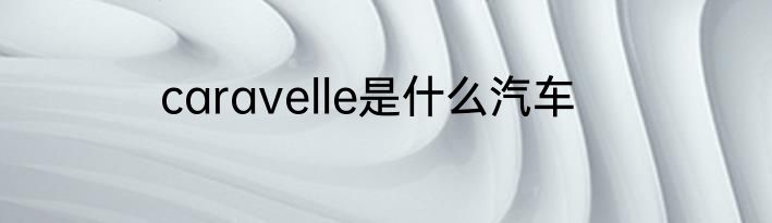 caravelle是什么汽车