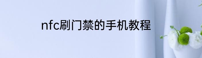 nfc刷门禁的手机教程