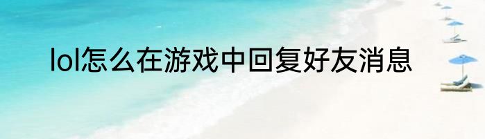 lol怎么在游戏中回复好友消息