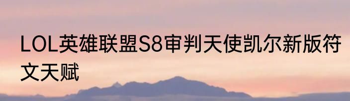 LOL英雄联盟S8审判天使凯尔新版符文天赋