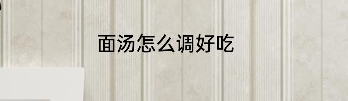 面汤怎么调好吃