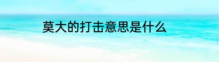 莫大的打击意思是什么