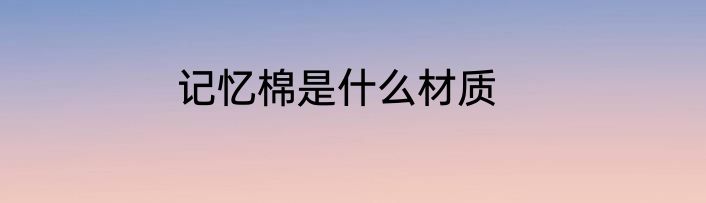 记忆棉是什么材质