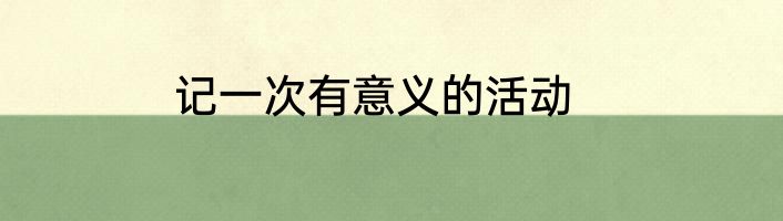 记一次有意义的活动