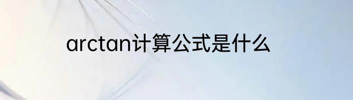 arctan计算公式是什么