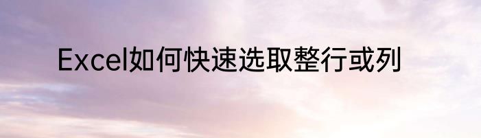 Excel如何快速选取整行或列
