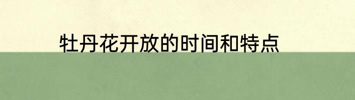 牡丹花开放的时间和特点