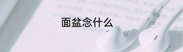 面盆念什么