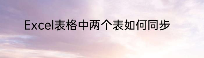 Excel表格中两个表如何同步