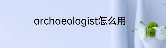 archaeologist怎么用
