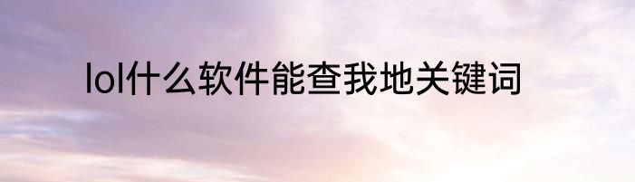 lol什么软件能查我地关键词