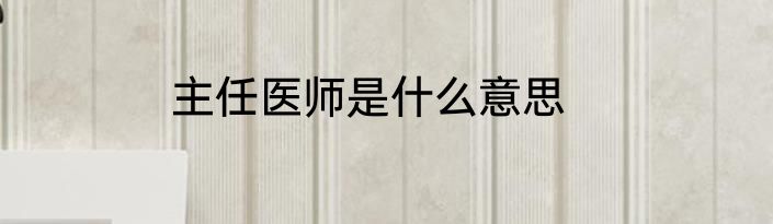 主任医师是什么意思