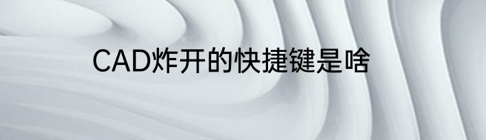 CAD炸开的快捷键是啥
