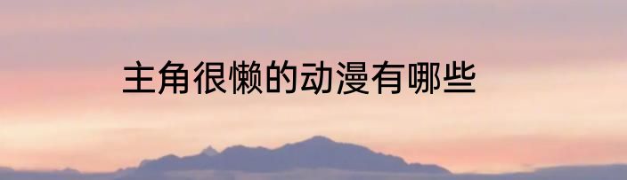 主角很懒的动漫有哪些