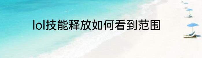 lol技能释放如何看到范围