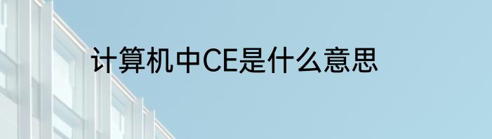 计算机中CE是什么意思