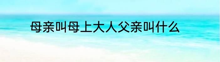 母亲叫母上大人父亲叫什么