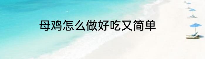母鸡怎么做好吃又简单