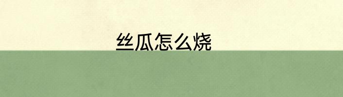 丝瓜怎么烧