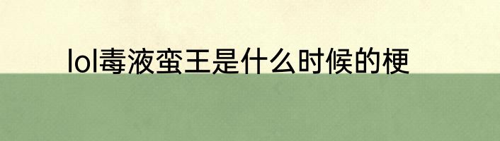 lol毒液蛮王是什么时候的梗