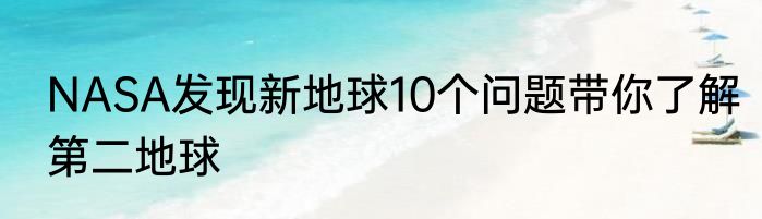 NASA发现新地球10个问题带你了解第二地球