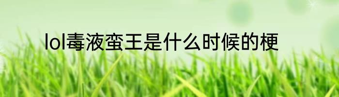 lol毒液蛮王是什么时候的梗