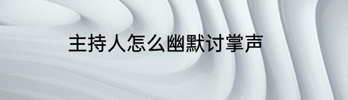主持人怎么幽默讨掌声