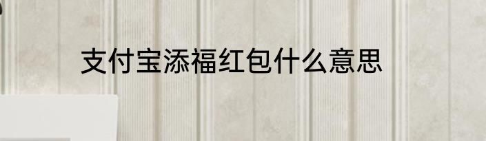 支付宝添福红包什么意思