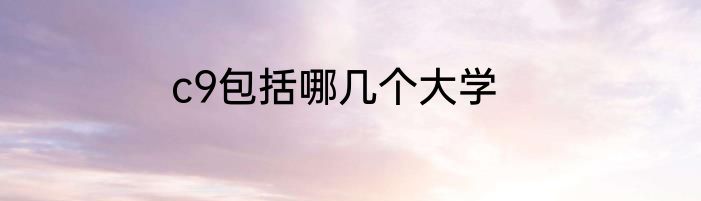 c9包括哪几个大学