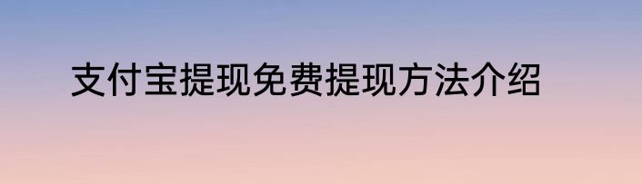 支付宝提现免费提现方法介绍