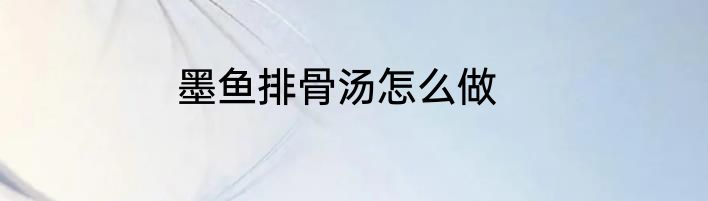 墨鱼排骨汤怎么做
