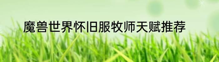 魔兽世界怀旧服牧师天赋推荐