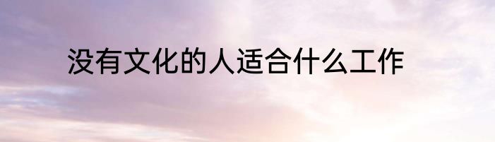 没有文化的人适合什么工作