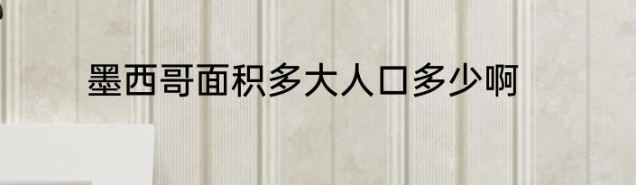 墨西哥面积多大人口多少啊