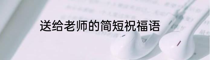 送给老师的简短祝福语