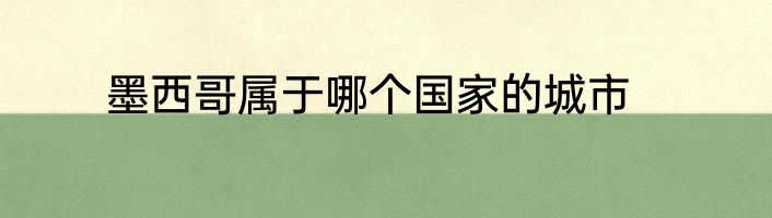 墨西哥属于哪个国家的城市