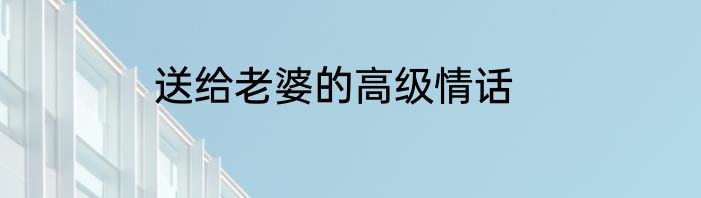 送给老婆的高级情话