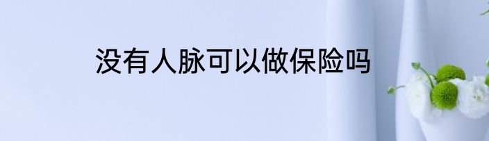 没有人脉可以做保险吗