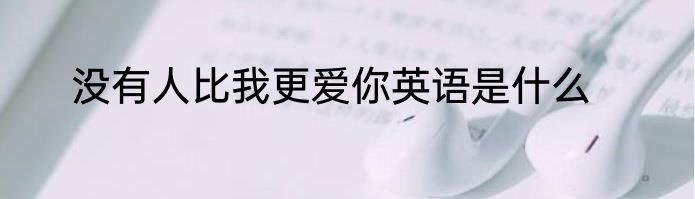 没有人比我更爱你英语是什么