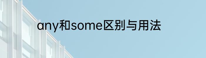 any和some区别与用法
