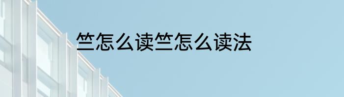 竺怎么读竺怎么读法