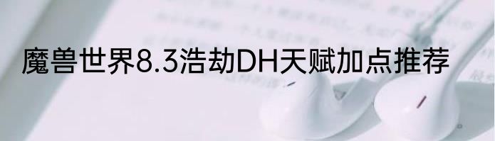 魔兽世界8.3浩劫DH天赋加点推荐