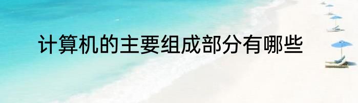 计算机的主要组成部分有哪些