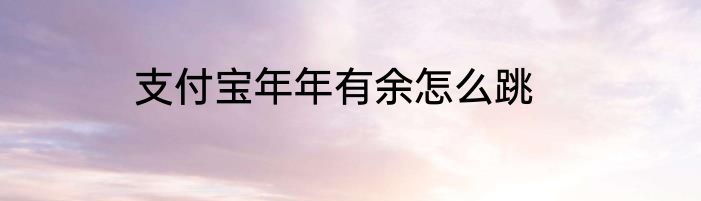 支付宝年年有余怎么跳